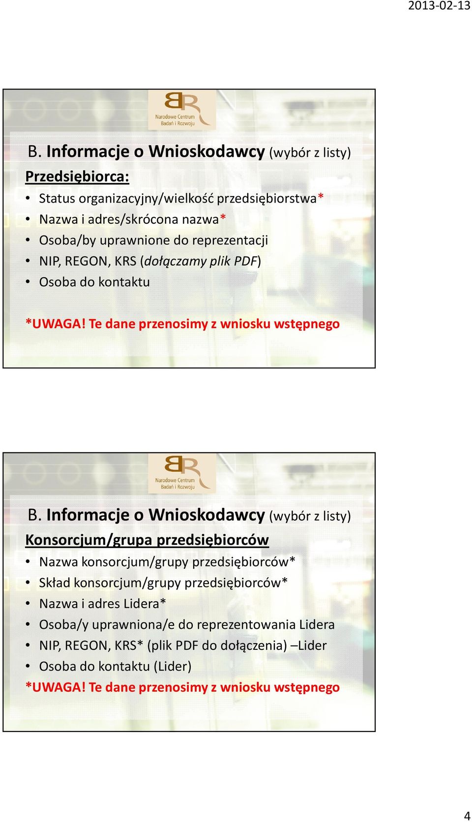 Informacje o Wnioskodawcy (wybór z listy) Konsorcjum/grupa przedsiębiorców Nazwa konsorcjum/grupy przedsiębiorców* Skład konsorcjum/grupy przedsiębiorców*