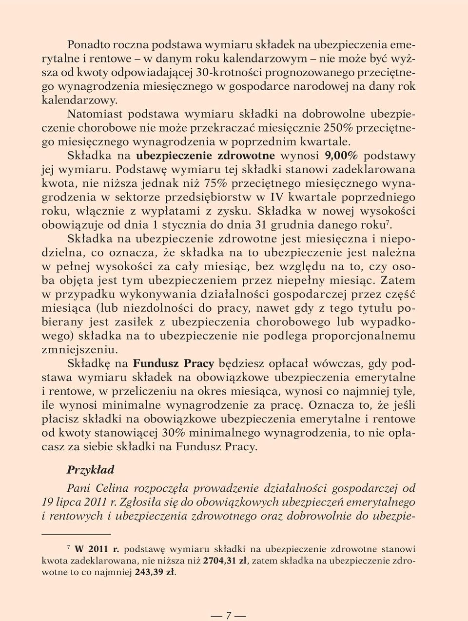 Natomiast podstawa wymiaru składki na dobrowolne ubezpieczenie chorobowe nie może przekraczać miesięcznie 250% przeciętnego miesięcznego wynagrodzenia w poprzednim kwartale.