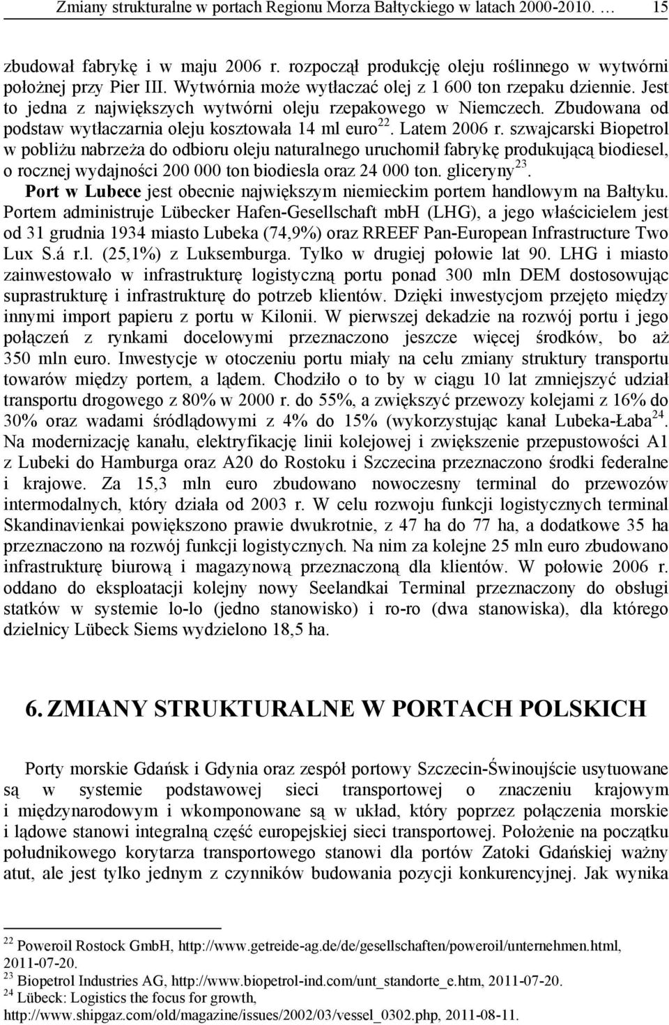 Latem 2006 r. szwajcarski Biopetrol w pobliżu nabrzeża do odbioru oleju naturalnego uruchomił fabrykę produkującą biodiesel, o rocznej wydajności 200 000 ton biodiesla oraz 24 000 ton. gliceryny 23.