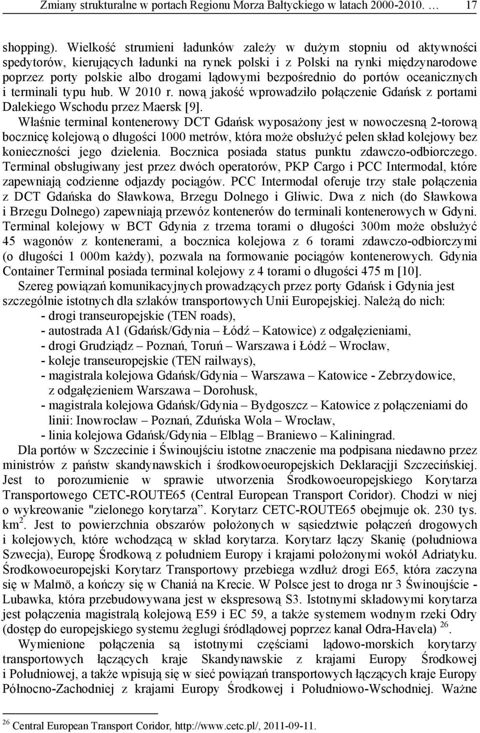 bezpośrednio do portów oceanicznych i terminali typu hub. W 2010 r. nową jakość wprowadziło połączenie Gdańsk z portami Dalekiego Wschodu przez Maersk [9].