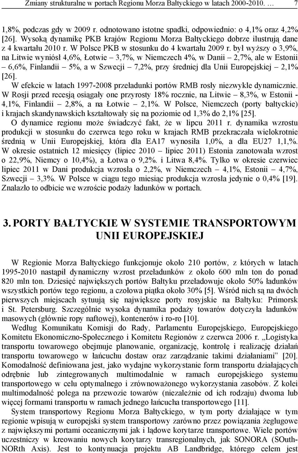 był wyższy o 3,9%, na Litwie wyniósł 4,6%, Łotwie 3,7%, w Niemczech 4%, w Danii 2,7%, ale w Estonii 6,6%, Finlandii 5%, a w Szwecji 7,2%, przy średniej dla Unii Europejskiej 2,1% [26].