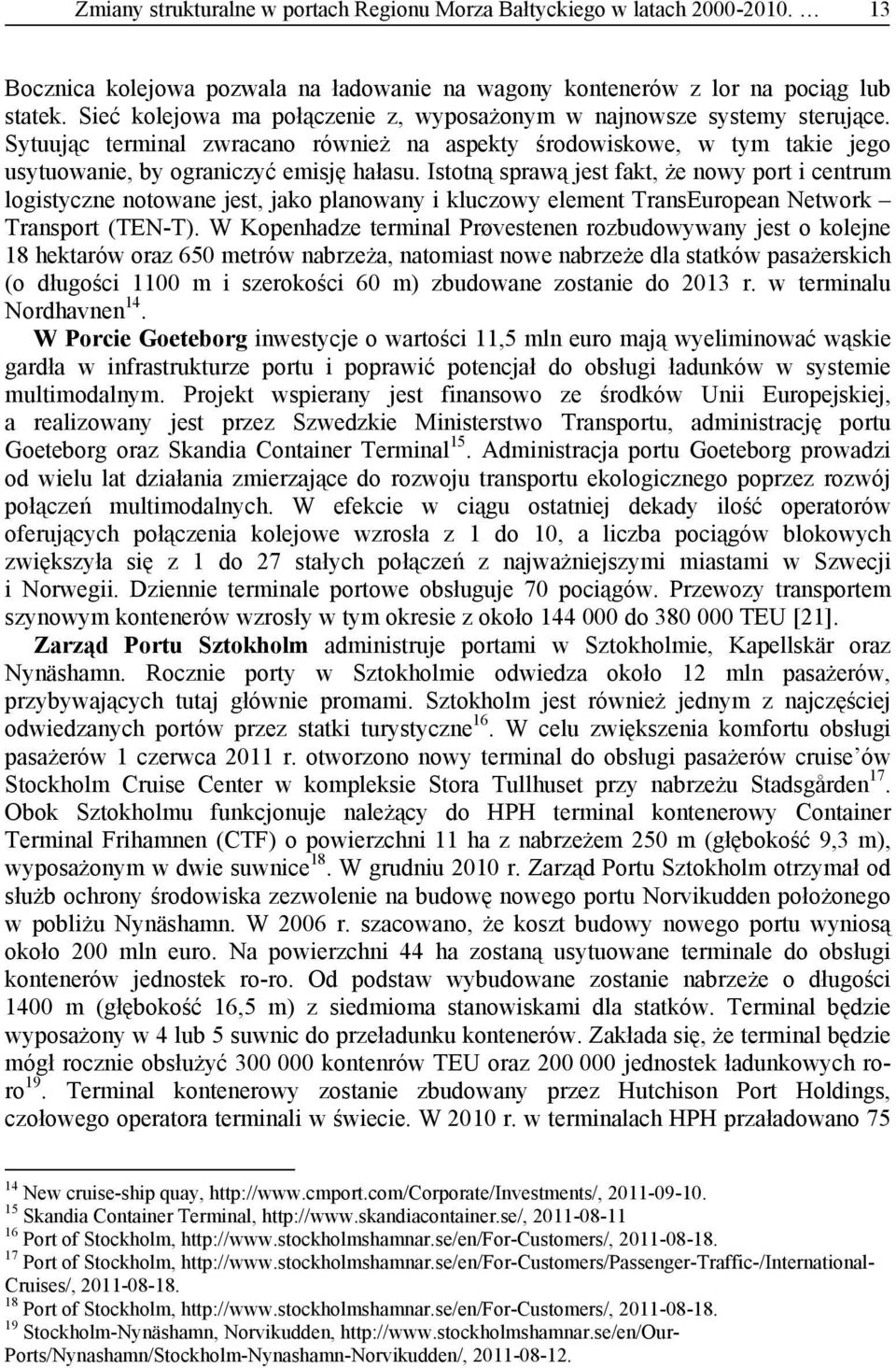 Istotną sprawą jest fakt, że nowy port i centrum logistyczne notowane jest, jako planowany i kluczowy element TransEuropean Network Transport (TEN-T).