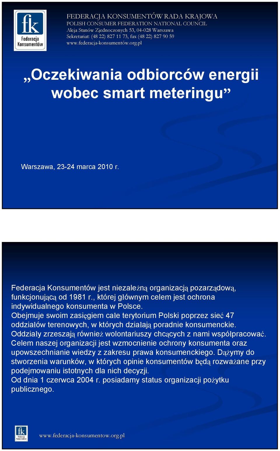 Federacja Konsumentów jest niezależną organizacją pozarządową, funkcjonującą od 1981 r., której głównym celem jest ochrona indywidualnego konsumenta w Polsce.