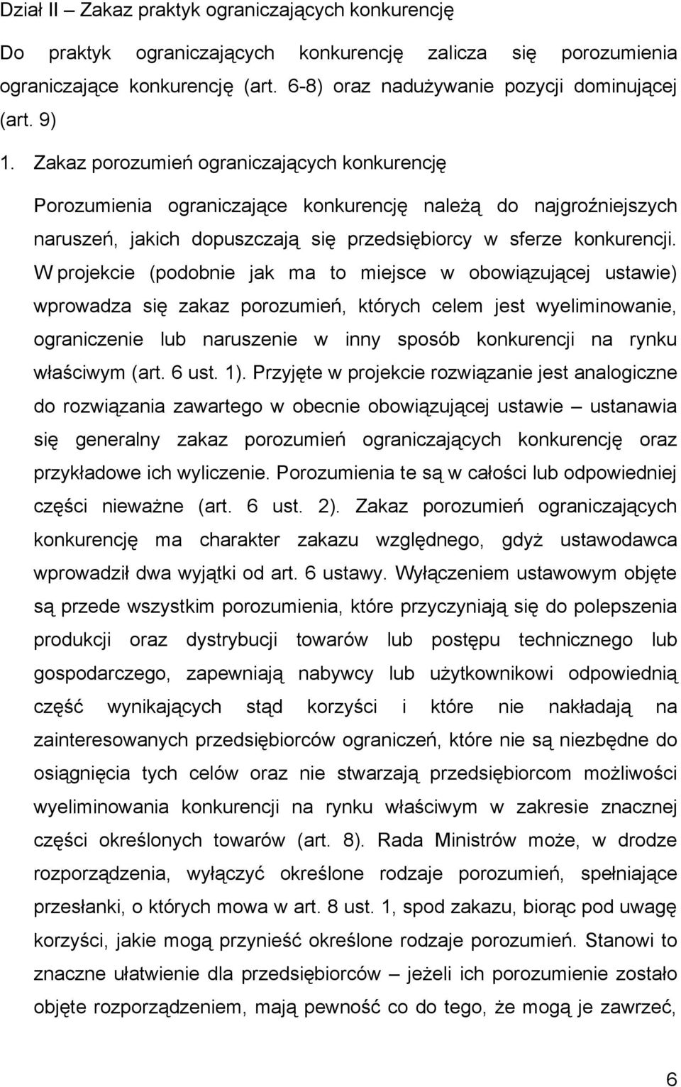 W projekcie (podobnie jak ma to miejsce w obowiązującej ustawie) wprowadza się zakaz porozumień, których celem jest wyeliminowanie, ograniczenie lub naruszenie w inny sposób konkurencji na rynku