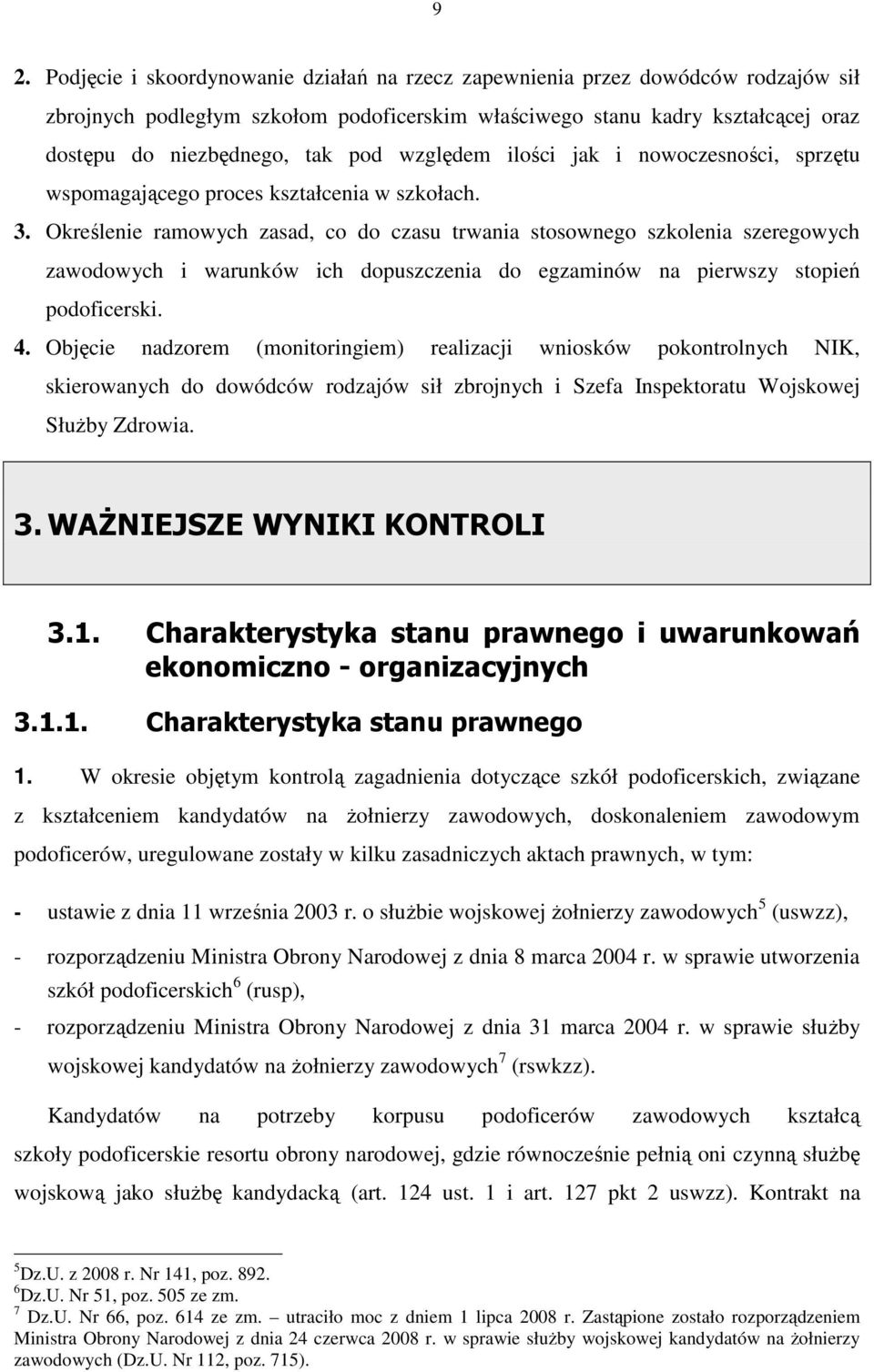 Określenie ramowych zasad, co do czasu trwania stosownego szkolenia szeregowych zawodowych i warunków ich dopuszczenia do egzaminów na pierwszy stopień podoficerski. 4.