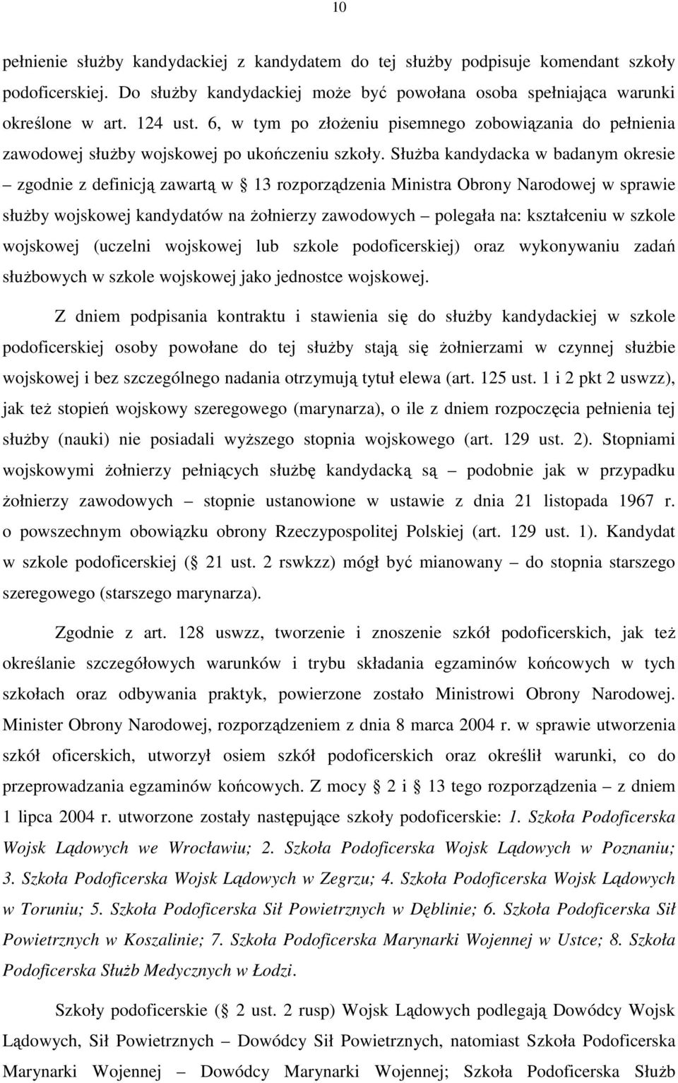 SłuŜba kandydacka w badanym okresie zgodnie z definicją zawartą w 13 rozporządzenia Ministra Obrony Narodowej w sprawie słuŝby wojskowej kandydatów na Ŝołnierzy zawodowych polegała na: kształceniu w