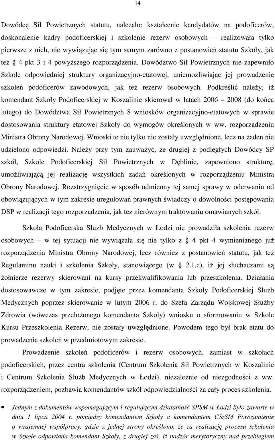 Dowództwo Sił Powietrznych nie zapewniło Szkole odpowiedniej struktury organizacyjnoetatowej, uniemoŝliwiając jej prowadzenie szkoleń podoficerów zawodowych, jak teŝ rezerw osobowych.