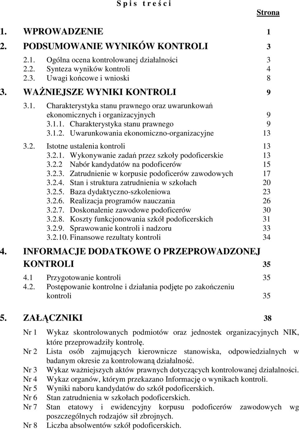 . Istotne ustalenia kontroli 13 3..1. Wykonywanie zadań przez szkoły podoficerskie 13 3.. Nabór kandydatów na podoficerów 15 3..3. Zatrudnienie w korpusie podoficerów zawodowych 17 3..4.