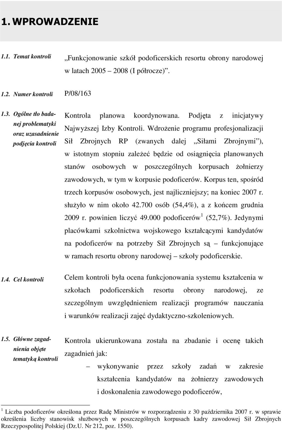WdroŜenie programu profesjonalizacji Sił Zbrojnych RP (zwanych dalej Siłami Zbrojnymi ), w istotnym stopniu zaleŝeć będzie od osiągnięcia planowanych stanów osobowych w poszczególnych korpusach