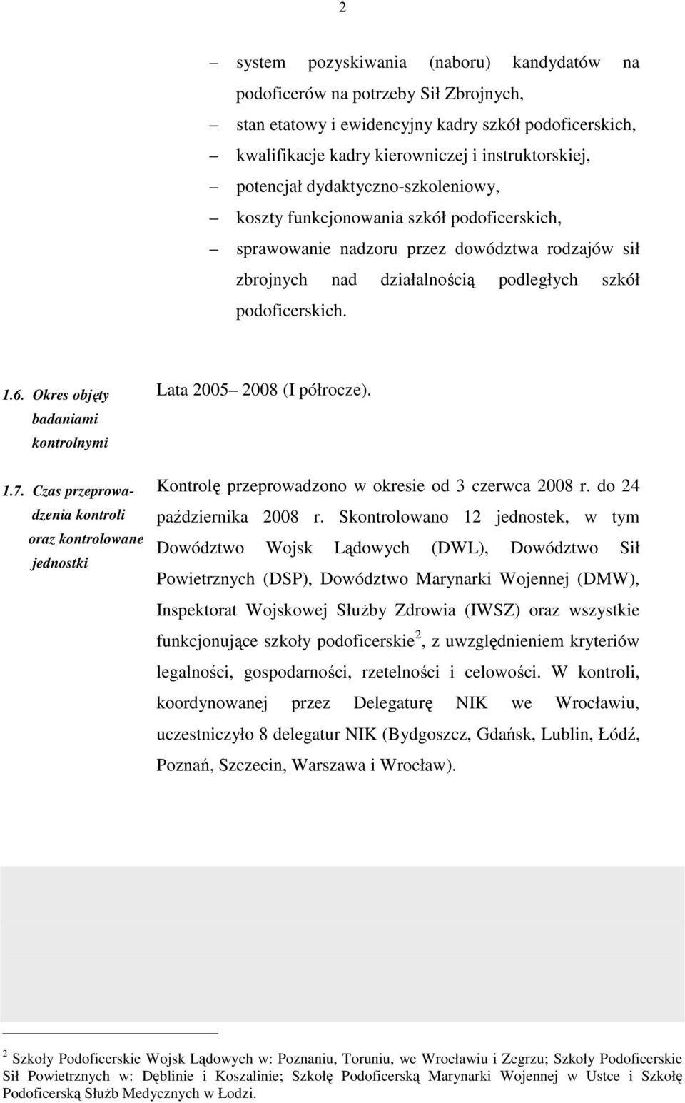 Okres objęty badaniami kontrolnymi 1.7. Czas przeprowadzenia kontroli oraz kontrolowane jednostki Lata 005 008 (I półrocze). Kontrolę przeprowadzono w okresie od 3 czerwca 008 r.