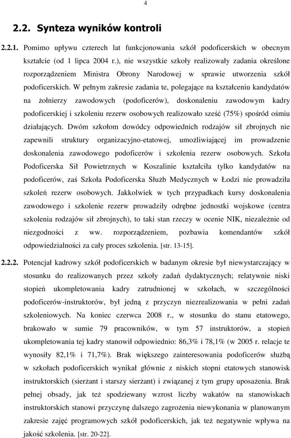 W pełnym zakresie zadania te, polegające na kształceniu kandydatów na Ŝołnierzy zawodowych (podoficerów), doskonaleniu zawodowym kadry podoficerskiej i szkoleniu rezerw osobowych realizowało sześć