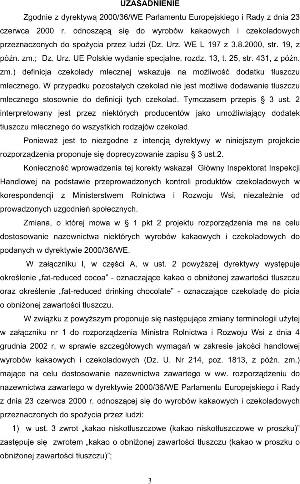 W przypadku pozosta ych czekolad nie jest mo liwe dodawanie t uszczu mlecznego stosownie do definicji tych czekolad. Tymczasem przepis 3 ust.