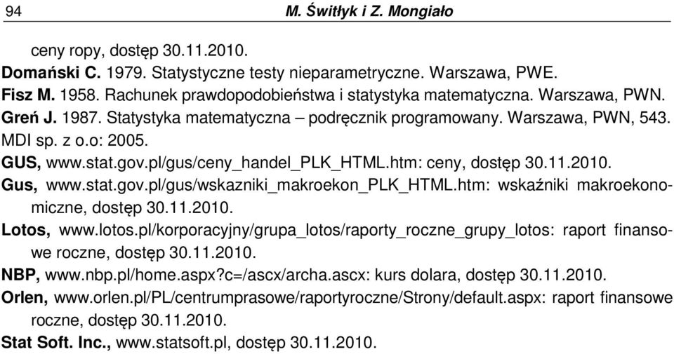 Gus, www.stat.gov.pl/gus/wskazniki_makroekon_plk_html.htm: wskaźniki makroekonomiczne, dostęp 30.11.2010. Lotos, www.lotos.