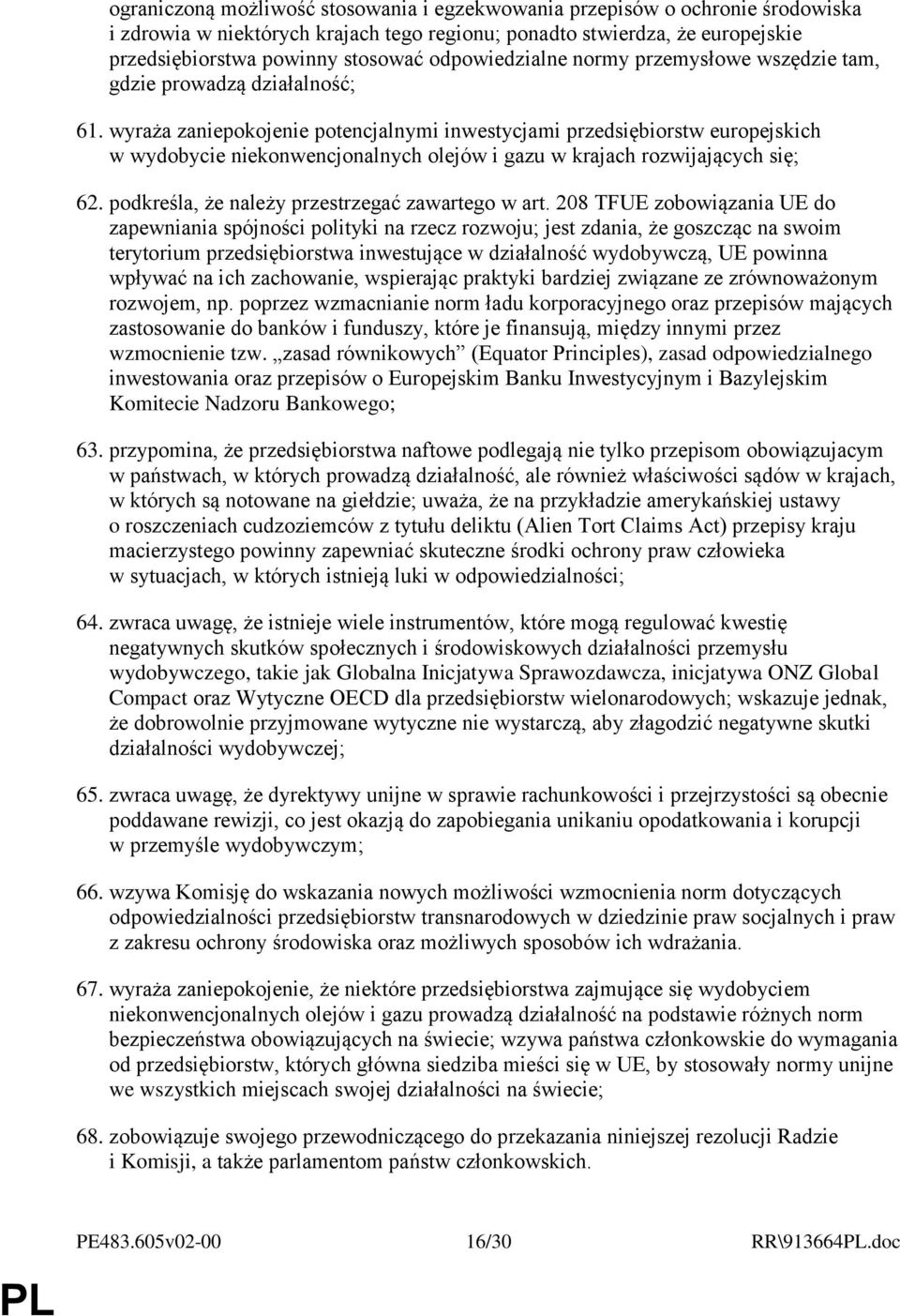 wyraża zaniepokojenie potencjalnymi inwestycjami przedsiębiorstw europejskich w wydobycie niekonwencjonalnych olejów i gazu w krajach rozwijających się; 62.
