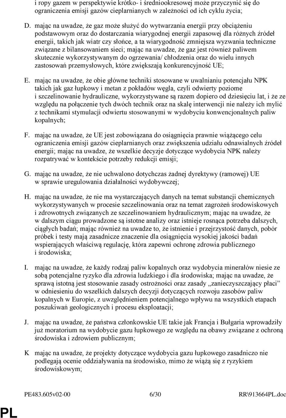 wiarygodność zmniejsza wyzwania techniczne związane z bilansowaniem sieci; mając na uwadze, że gaz jest również paliwem skutecznie wykorzystywanym do ogrzewania/ chłodzenia oraz do wielu innych
