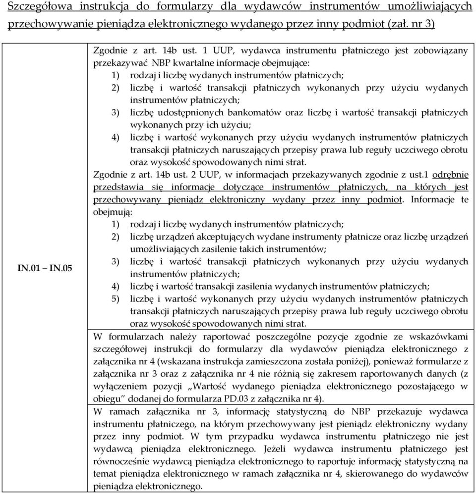 płatniczych wykonanych przy użyciu wydanych instrumentów płatniczych; 3) liczbę udostępnionych bankomatów oraz liczbę i wartość transakcji płatniczych wykonanych przy ich użyciu; 4) liczbę i wartość