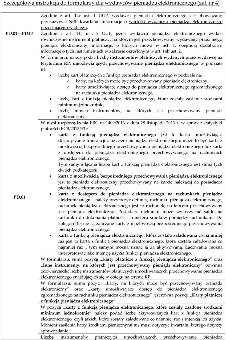 2 UUP, jeżeli wydawca pieniądza elektronicznego wydaje równocześnie instrument płatniczy, na którym jest przechowywany wydawany przez niego pieniądz elektroniczny, informacje, o których mowa w ust.