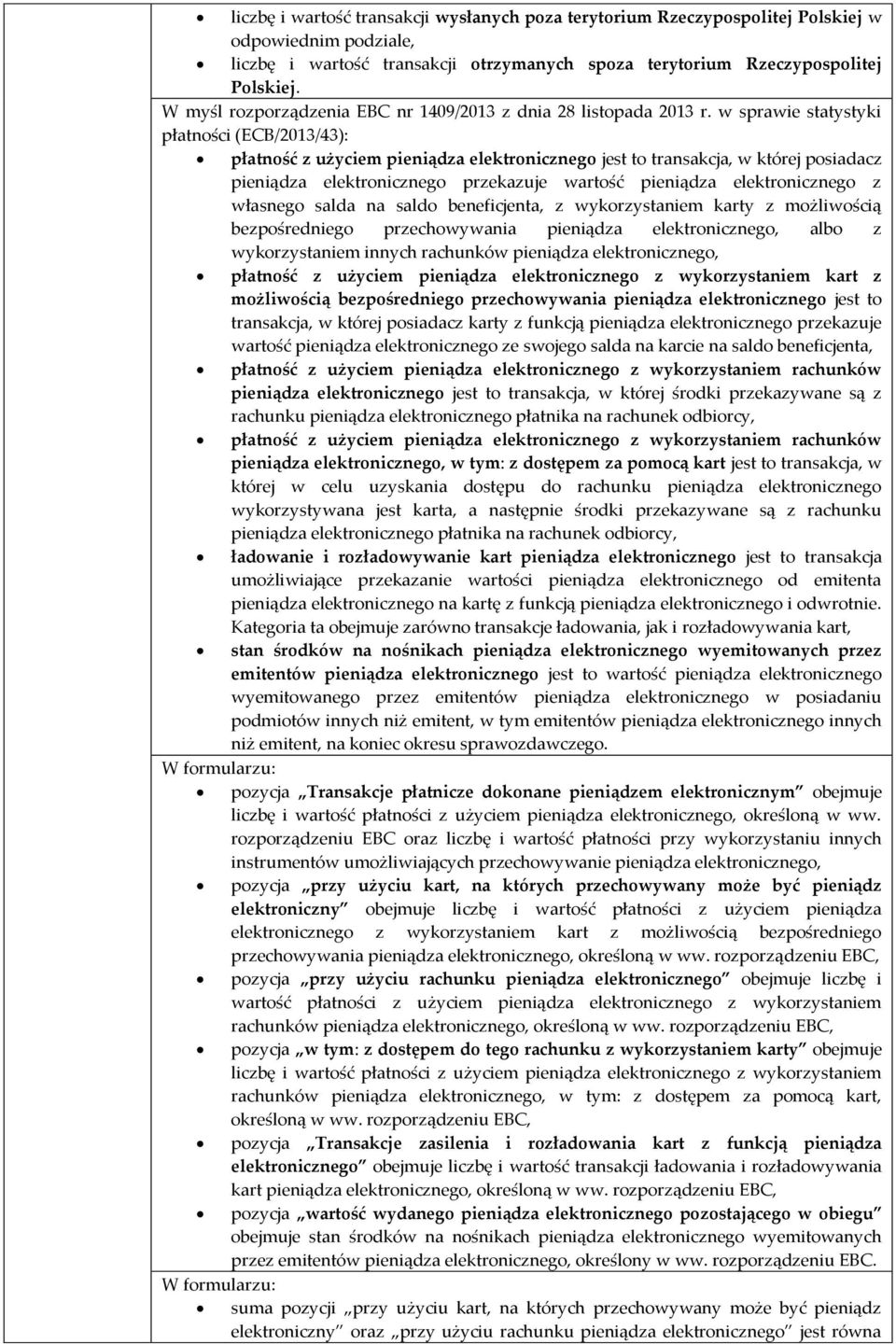 w sprawie statystyki płatności (ECB/2013/43): płatność z użyciem pieniądza elektronicznego jest to transakcja, w której posiadacz pieniądza elektronicznego przekazuje wartość pieniądza