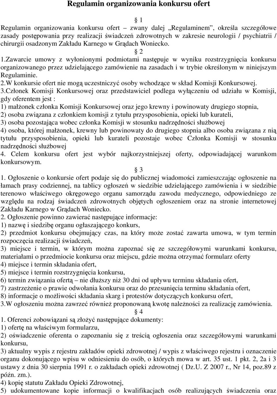 Zawarcie umowy z wyłonionymi podmiotami następuje w wyniku rozstrzygnięcia konkursu organizowanego przez udzielającego zamówienie na zasadach i w trybie określonym w niniejszym Regulaminie. 2.