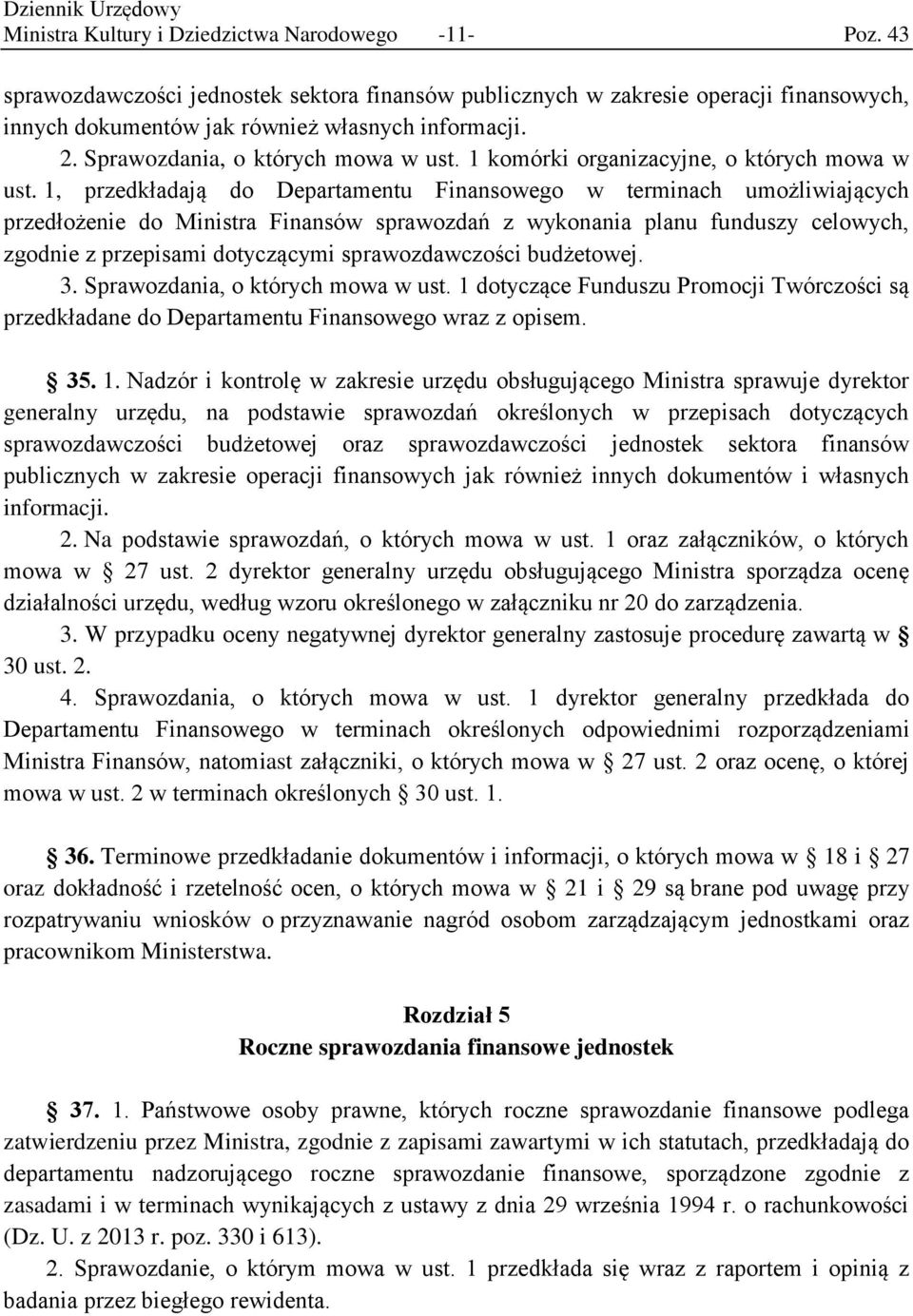 1, przedkładają do Departamentu Finansowego w terminach umożliwiających przedłożenie do Ministra Finansów sprawozdań z wykonania planu funduszy celowych, zgodnie z przepisami dotyczącymi