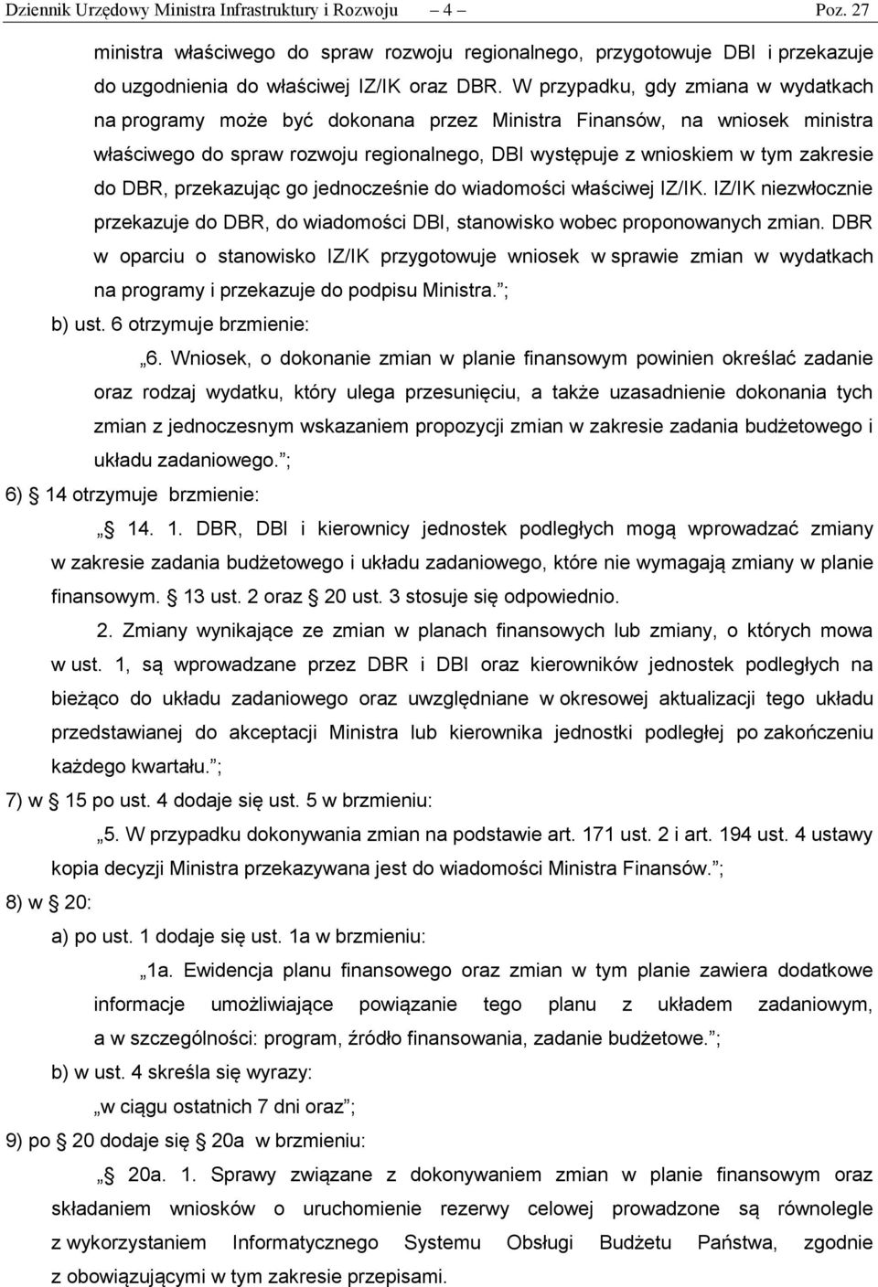 DBR, przekazując go jednocześnie do wiadomości właściwej IZ/IK. IZ/IK niezwłocznie przekazuje do DBR, do wiadomości DBI, stanowisko wobec proponowanych zmian.