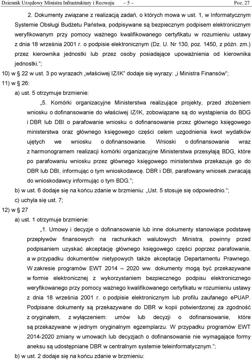 września 2001 r. o podpisie elektronicznym (Dz. U. Nr 130, poz. 1450, z późn. zm.) przez kierownika jednostki lub przez osoby posiadające upoważnienia od kierownika jednostki. ; 10) w 22 w ust.