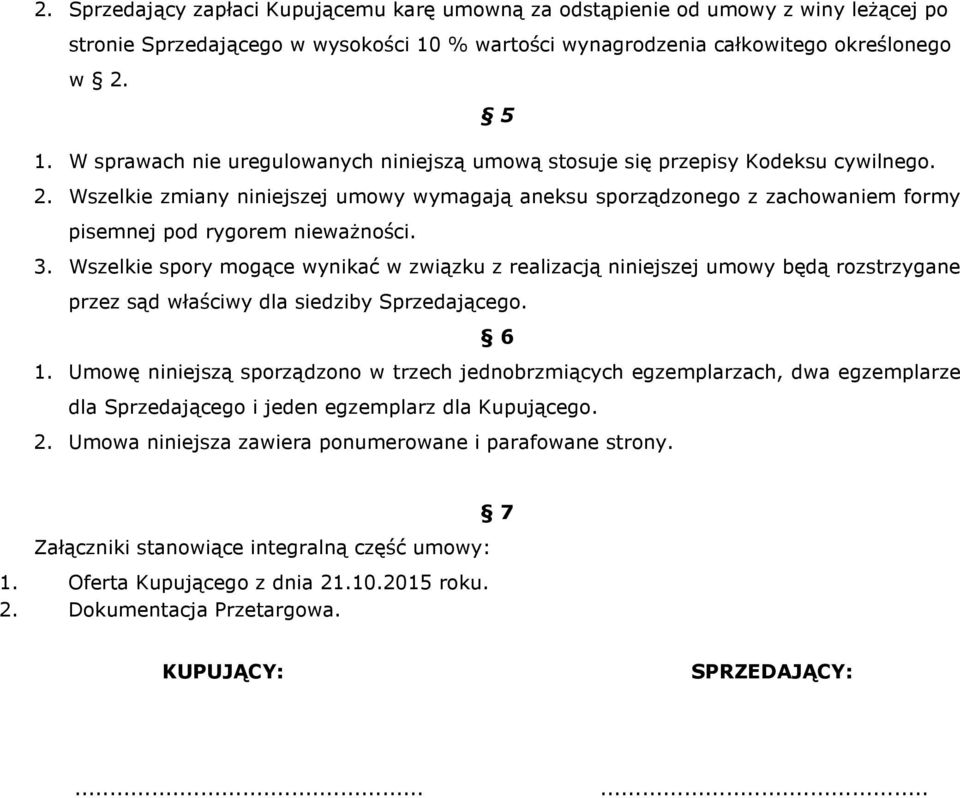 Wszelkie zmiany niniejszej umowy wymagają aneksu sporządzonego z zachowaniem formy pisemnej pod rygorem nieważności. 3.