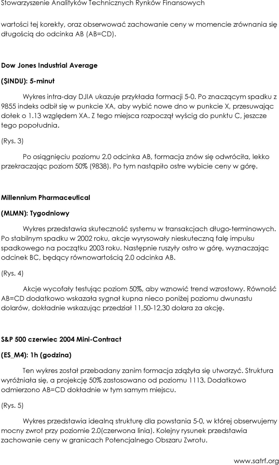 Po znaczącym spadku z 9855 indeks odbił się w punkcie XA, aby wybić nowe dno w punkcie X, przesuwając dołek o 1.13 względem XA. Z tego miejsca rozpoczął wyścig do punktu C, jeszcze tego popołudnia.