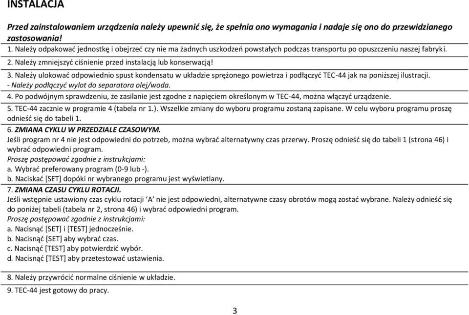 Należy ulokować odpowiednio spust kondensatu w układzie sprężonego powietrza i podłączyć TEC-44 jak na poniższej ilustracji. - Należy podłączyć wylot do separatora olej/woda. 4.