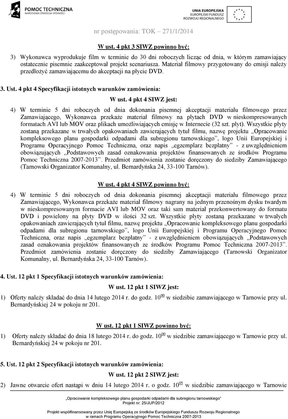 4 pkt 4 SIWZ jest: Zamawiającego, Wykonawca przekaże materiał filmowy na płytach DVD w nieskompresowanych formatach AVI lub MOV oraz plikach umożliwiających emisję w Internecie (32 szt. płyt).