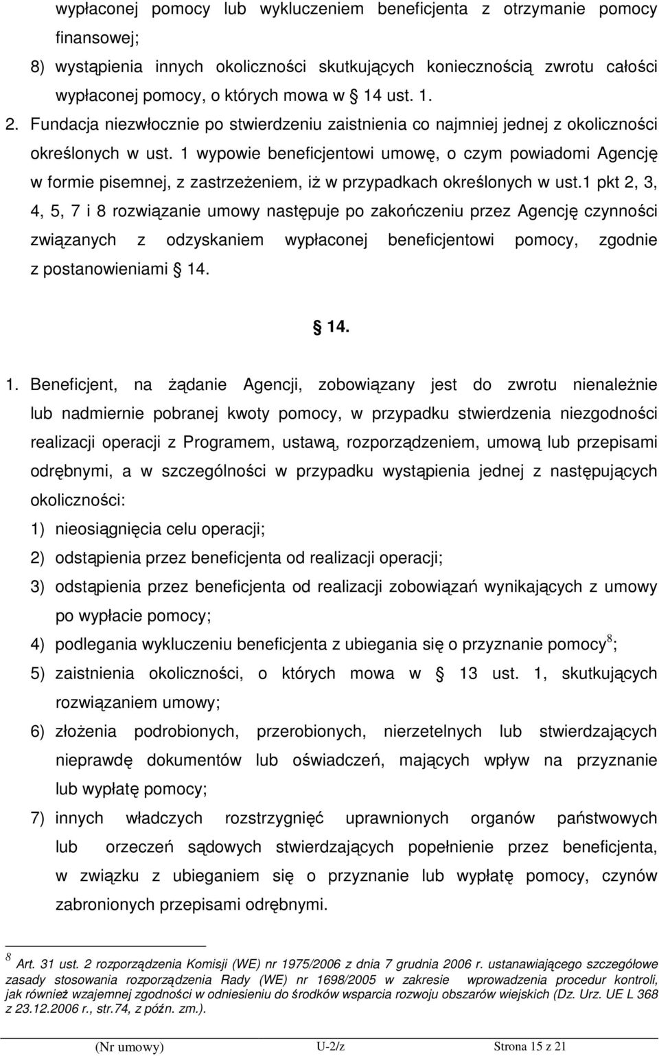 1 wypowie beneficjentowi umowę, o czym powiadomi Agencję w formie pisemnej, z zastrzeŝeniem, iŝ w przypadkach określonych w ust.