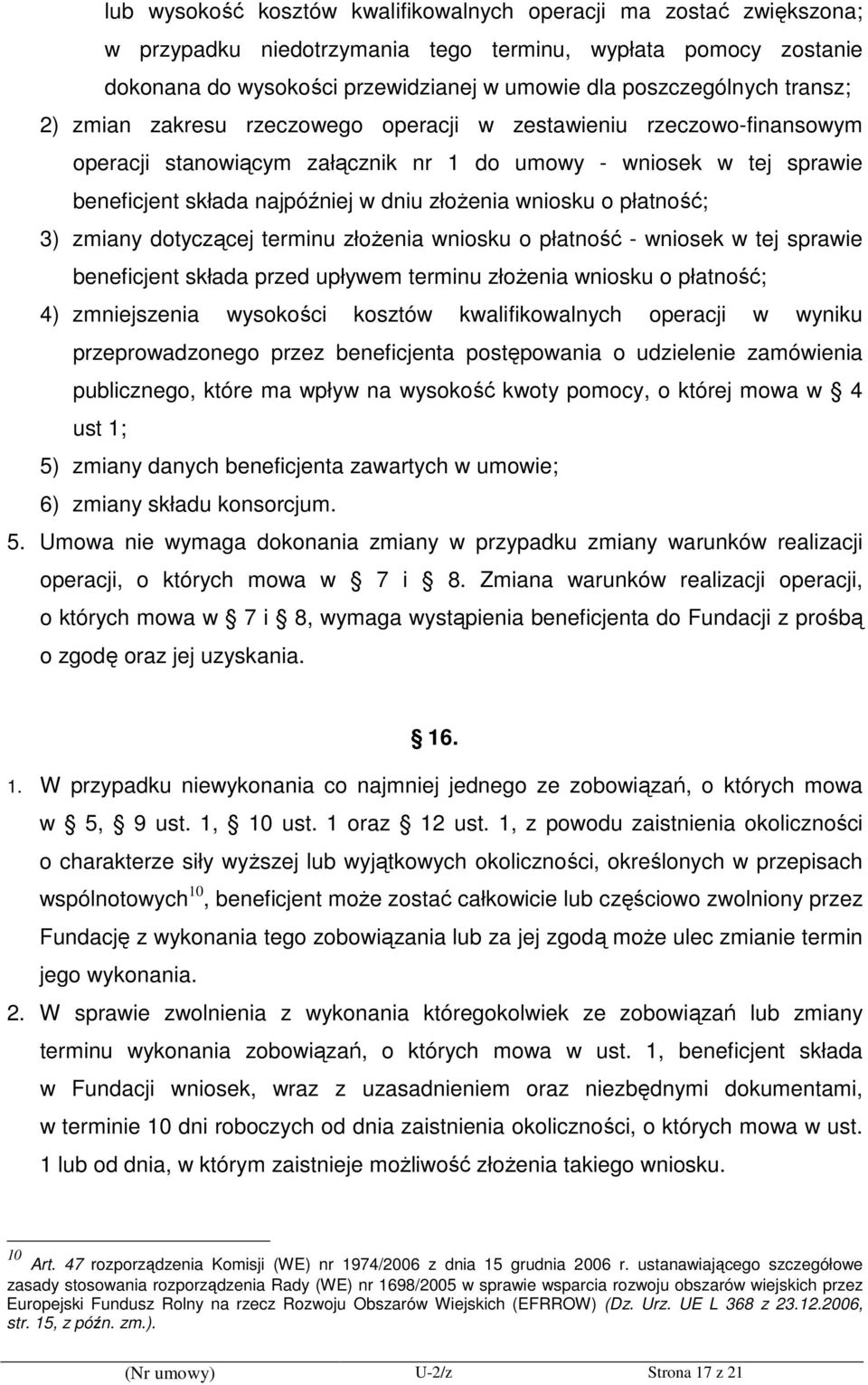 wniosku o płatność; 3) zmiany dotyczącej terminu złoŝenia wniosku o płatność - wniosek w tej sprawie beneficjent składa przed upływem terminu złoŝenia wniosku o płatność; 4) zmniejszenia wysokości