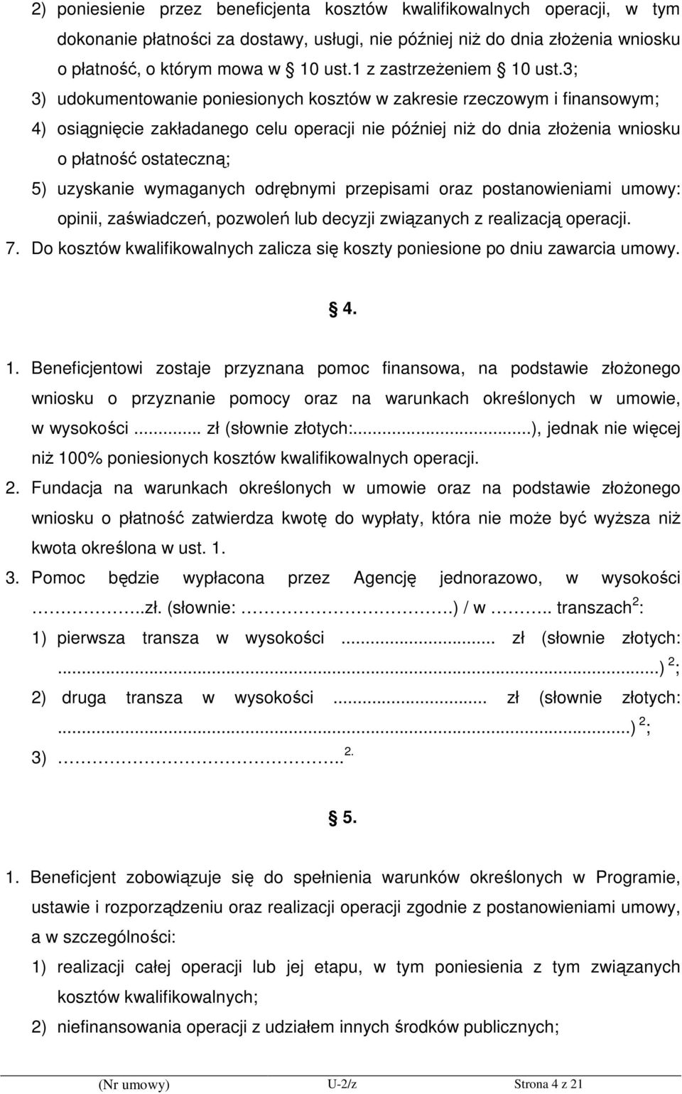 3; 3) udokumentowanie poniesionych kosztów w zakresie rzeczowym i finansowym; 4) osiągnięcie zakładanego celu operacji nie później niŝ do dnia złoŝenia wniosku o płatność ostateczną; 5) uzyskanie