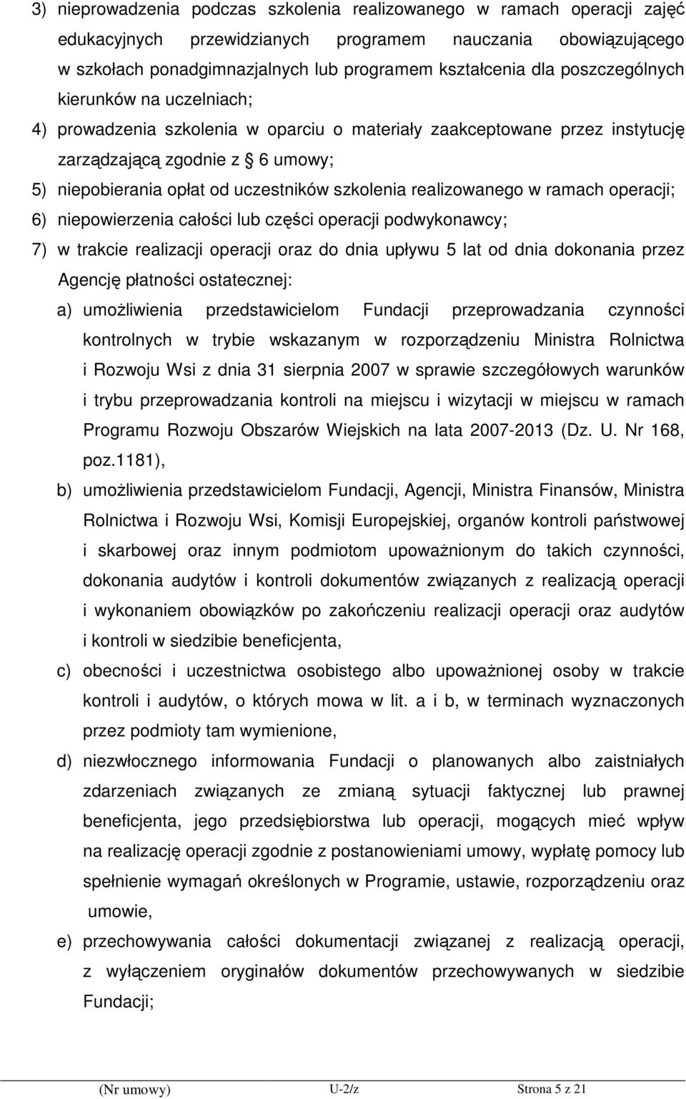 realizowanego w ramach operacji; 6) niepowierzenia całości lub części operacji podwykonawcy; 7) w trakcie realizacji operacji oraz do dnia upływu 5 lat od dnia dokonania przez Agencję płatności