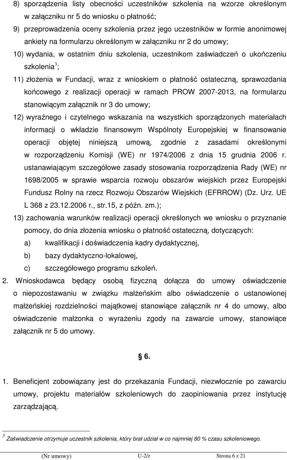 płatność ostateczną, sprawozdania końcowego z realizacji operacji w ramach PROW 2007-2013, na formularzu stanowiącym załącznik nr 3 do umowy; 12) wyraźnego i czytelnego wskazania na wszystkich
