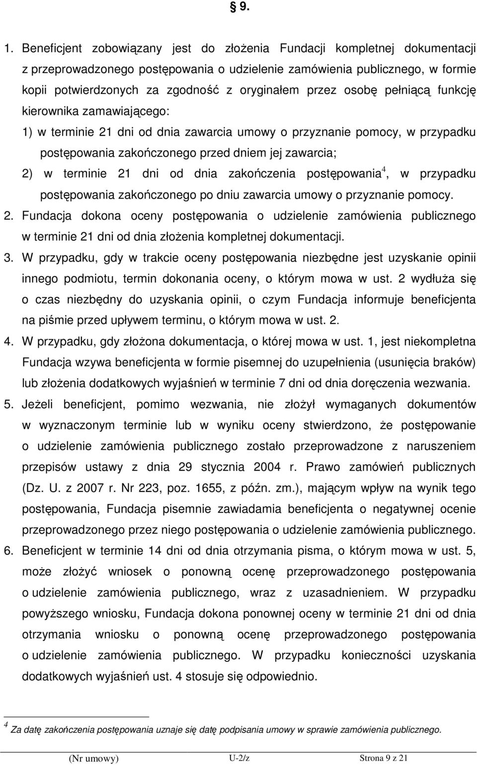 terminie 21 dni od dnia zakończenia postępowania 4, w przypadku postępowania zakończonego po dniu zawarcia umowy o przyznanie pomocy. 2. Fundacja dokona oceny postępowania o udzielenie zamówienia publicznego w terminie 21 dni od dnia złoŝenia kompletnej dokumentacji.