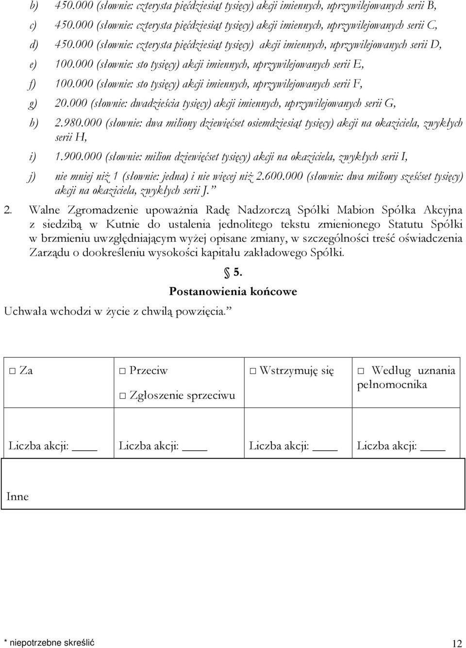 000 (słownie: sto tysięcy) akcji imiennych, uprzywilejowanych serii E, f) 100.000 (słownie: sto tysięcy) akcji imiennych, uprzywilejowanych serii F, g) 20.