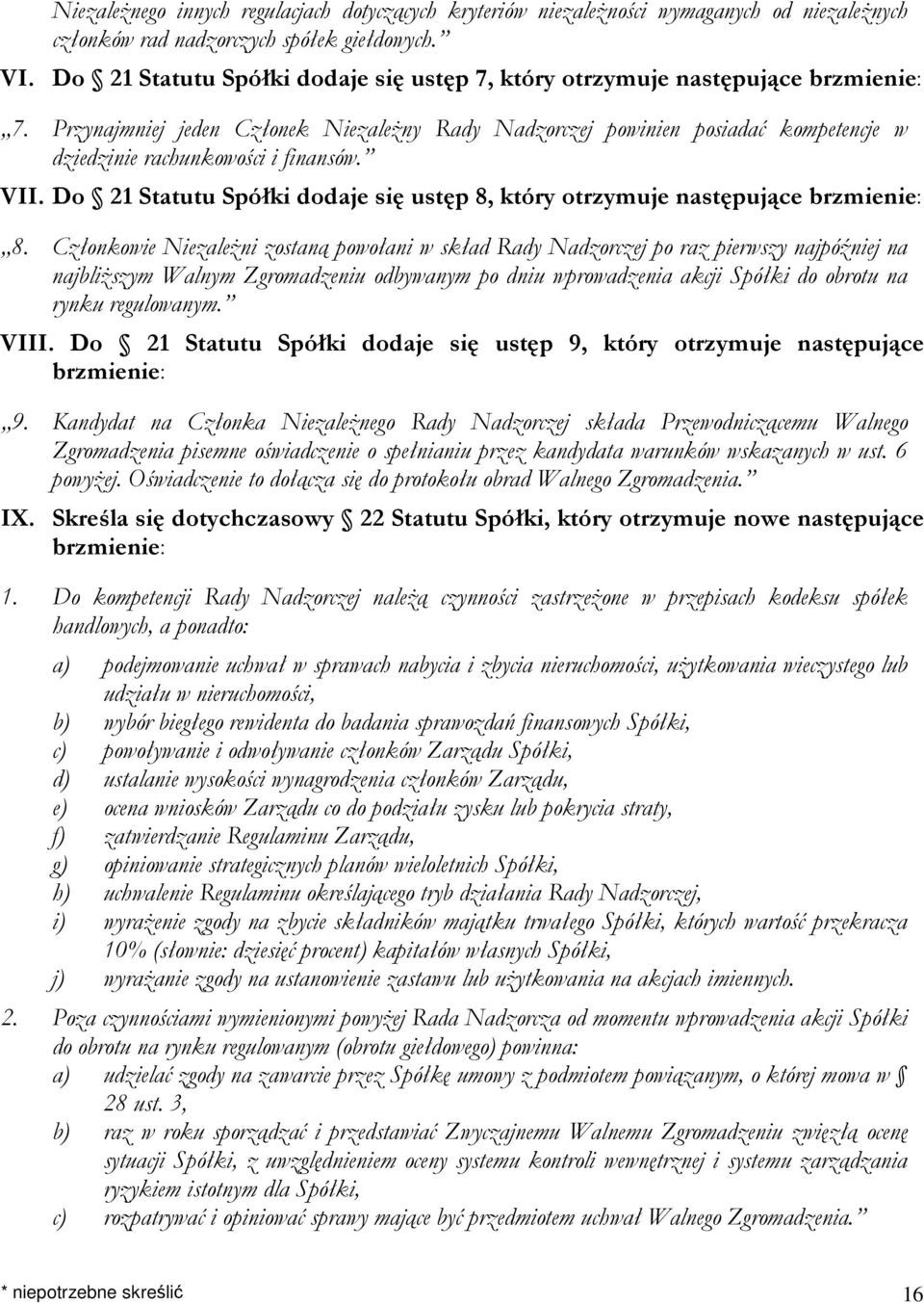 Przynajmniej jeden Członek Niezależny Rady Nadzorczej powinien posiadać kompetencje w dziedzinie rachunkowości i finansów. VII.