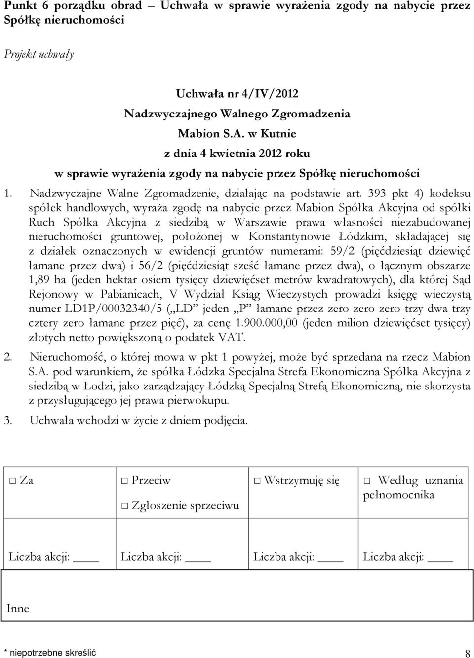 393 pkt 4) kodeksu spółek handlowych, wyraża zgodę na nabycie przez Mabion Spółka Akcyjna od spółki Ruch Spółka Akcyjna z siedzibą w Warszawie prawa własności niezabudowanej nieruchomości gruntowej,