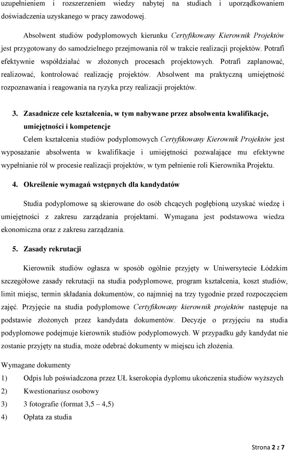 Potrafi efektywnie współdziałać w złożonych procesach projektowych. Potrafi zaplanować, realizować, kontrolować realizację projektów.