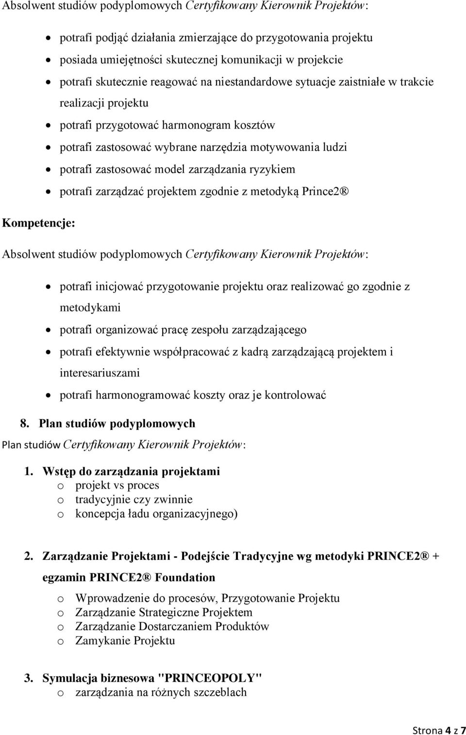 zastosować model zarządzania ryzykiem potrafi zarządzać projektem zgodnie z metodyką Prince2 Absolwent studiów podyplomowych Certyfikowany Kierownik Projektów: potrafi inicjować przygotowanie