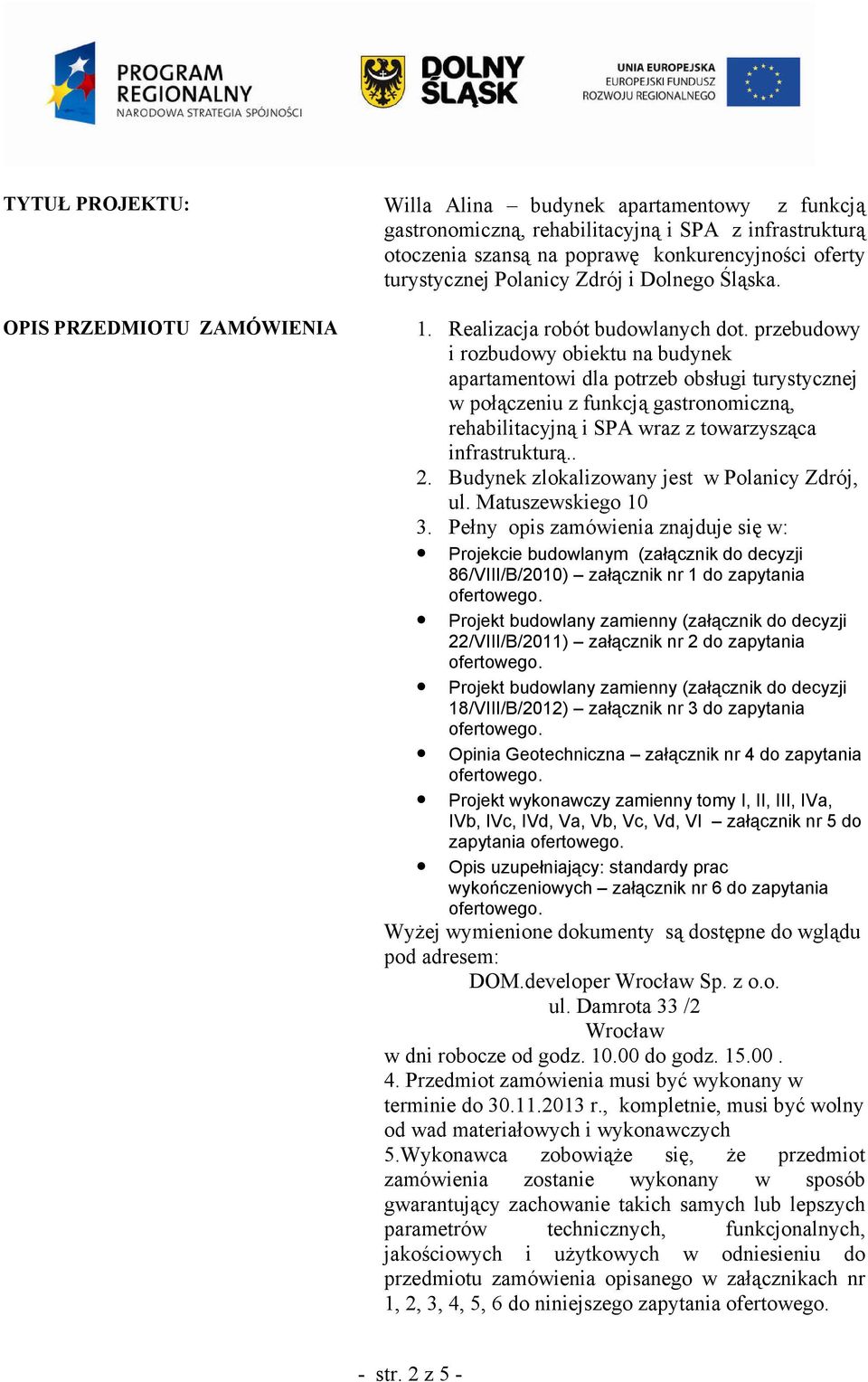 przebudowy i rozbudowy obiektu na budynek apartamentowi dla potrzeb obsługi turystycznej w połączeniu z funkcją gastronomiczną, rehabilitacyjną i SPA wraz z towarzysząca infrastrukturą.. 2.