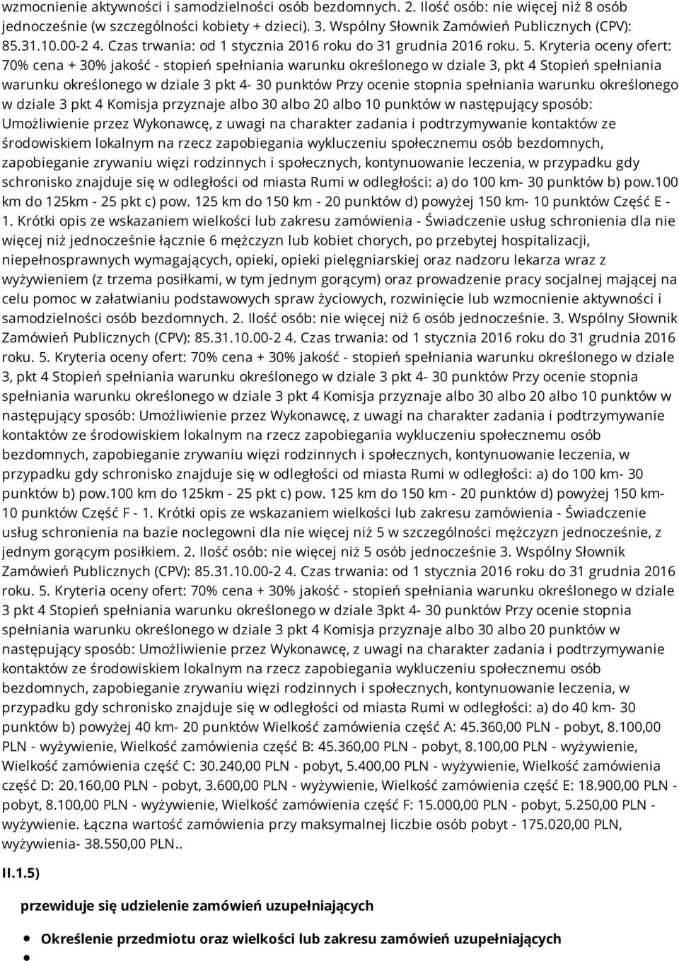 Kryteria oceny ofert: 70% cena + 30% jakość - stopień spełniania warunku określonego w dziale 3, pkt 4 Stopień spełniania warunku określonego w dziale 3 pkt 4-30 punktów Przy ocenie stopnia