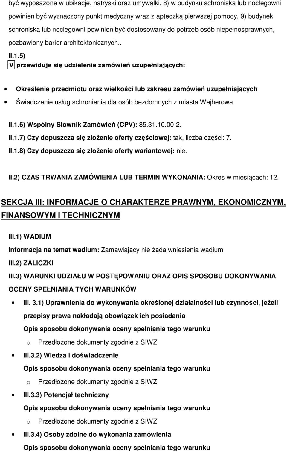 5) V przewiduje się udzielenie zamówień uzupełniających: Określenie przedmiotu oraz wielkości lub zakresu zamówień uzupełniających Świadczenie usług schronienia dla osób bezdomnych z miasta Wejherowa