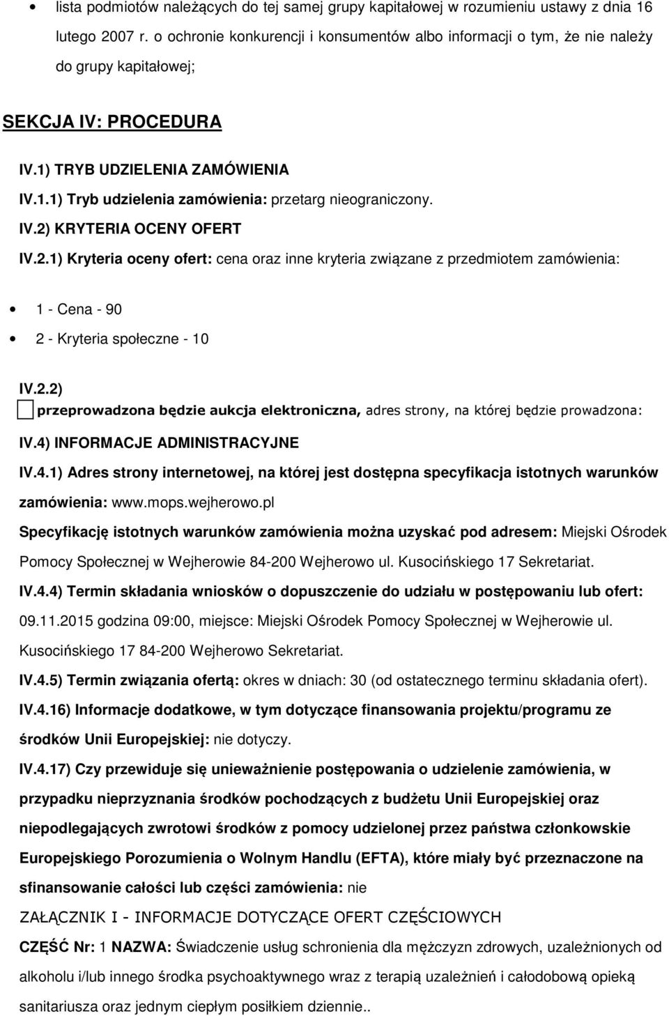 IV.2) KRYTERIA OCENY OFERT IV.2.1) Kryteria oceny ofert: cena oraz inne kryteria związane z przedmiotem zamówienia: 1 - Cena - 90 2 - Kryteria społeczne - 10 IV.2.2) przeprowadzona będzie aukcja elektroniczna, adres strony, na której będzie prowadzona: IV.