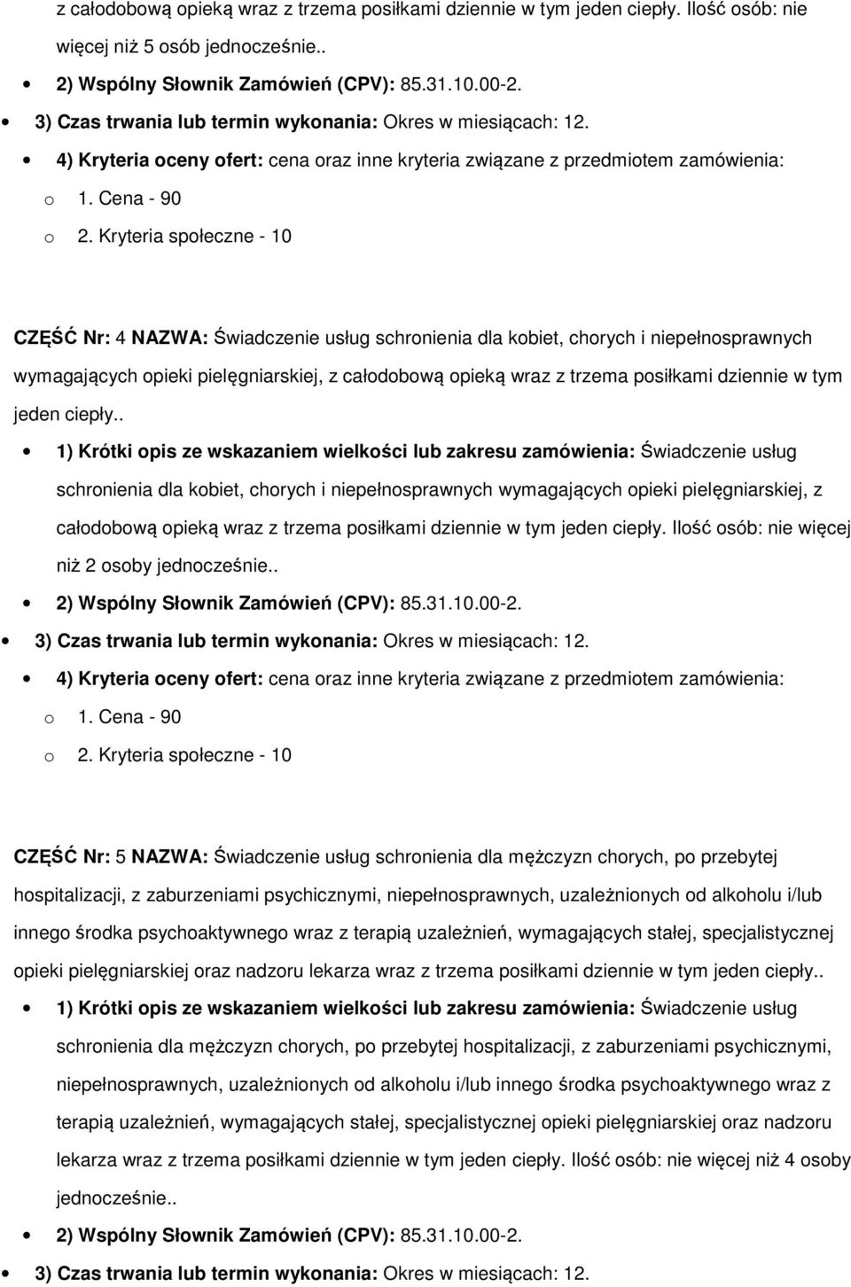 . schronienia dla kobiet, chorych i niepełnosprawnych wymagających opieki pielęgniarskiej, z całodobową opieką wraz z trzema posiłkami dziennie w tym jeden ciepły.