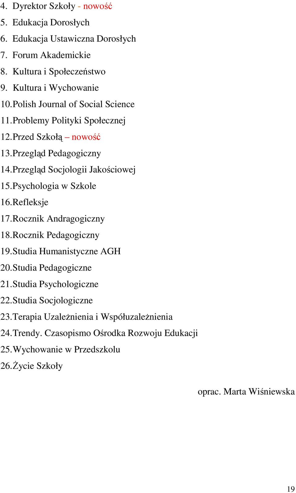 Psychologia w Szkole 16. Refleksje 17. Rocznik Andragogiczny 18. Rocznik Pedagogiczny 19. Studia Humanistyczne AGH 20. Studia Pedagogiczne 21. Studia Psychologiczne 22.