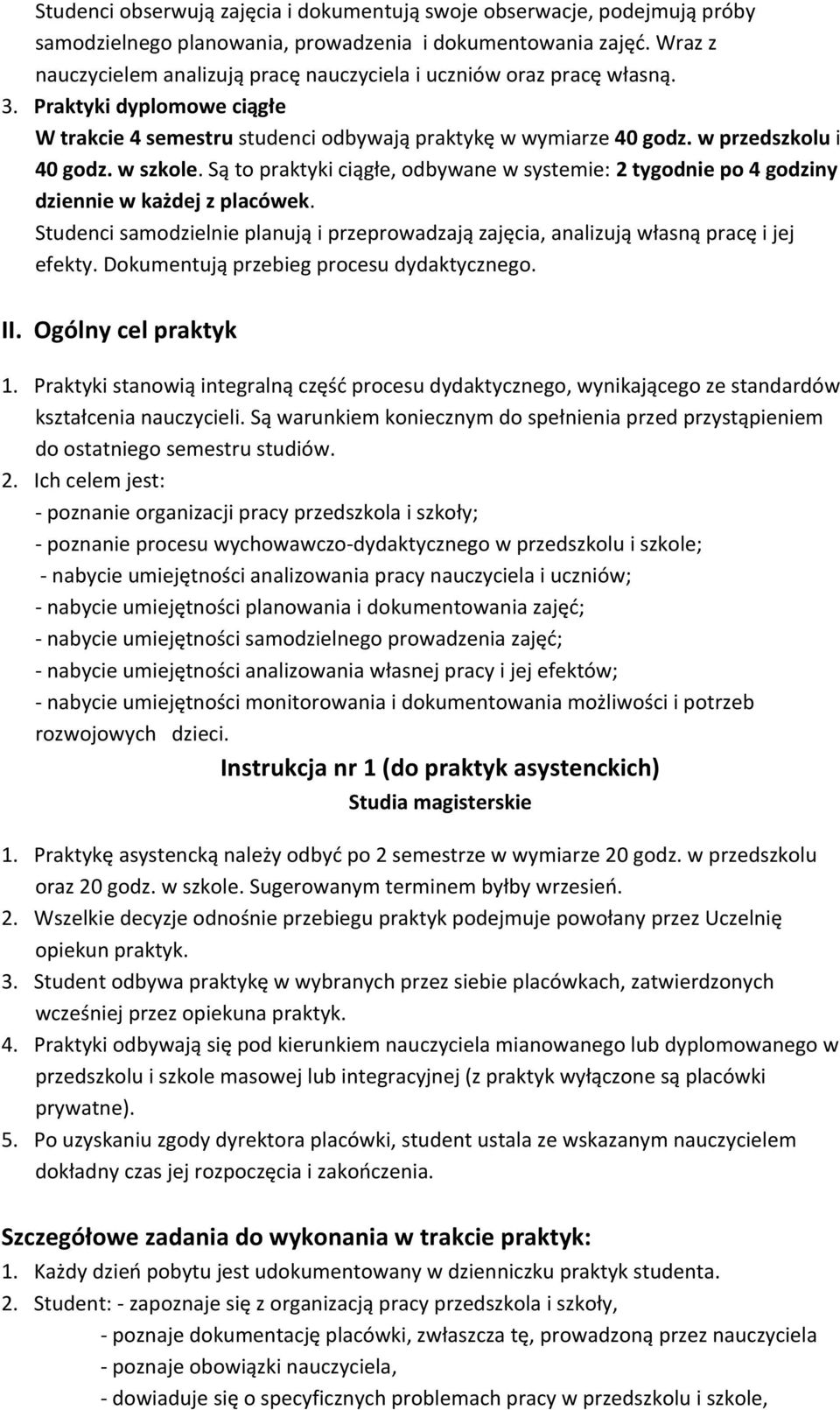 w szkole. Są to praktyki ciągłe, odbywane w systemie: 2 tygodnie po 4 godziny dziennie w każdej z placówek. Studenci samodzielnie planują i przeprowadzają zajęcia, analizują własną pracę i jej efekty.