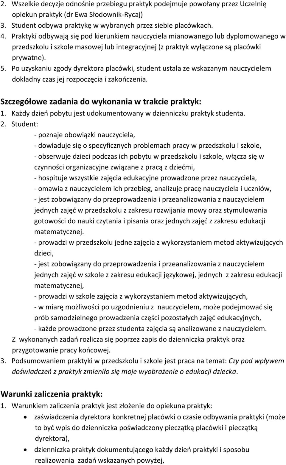 Po uzyskaniu zgody dyrektora placówki, student ustala ze wskazanym nauczycielem dokładny czas jej rozpoczęcia i zakończenia. Szczegółowe zadania do wykonania w trakcie praktyk: 1.