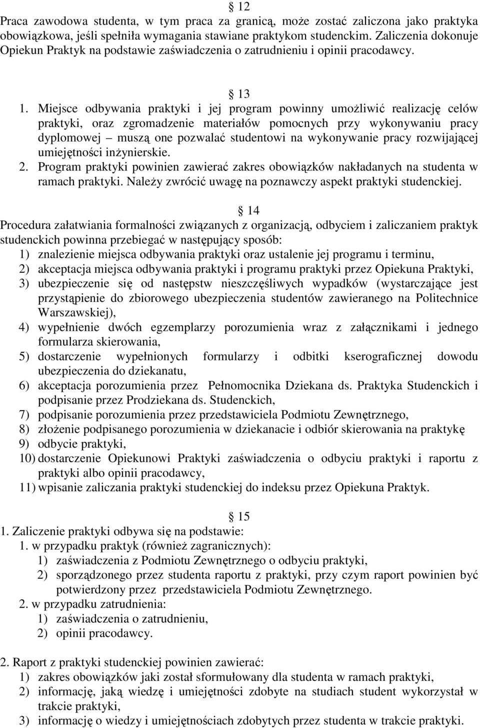 Miejsce odbywania praktyki i jej program powinny umoŝliwić realizację celów praktyki, oraz zgromadzenie materiałów pomocnych przy wykonywaniu pracy dyplomowej muszą one pozwalać studentowi na